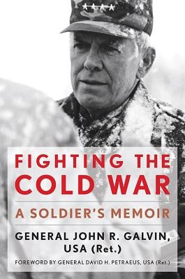 Fighting the Cold War: A Soldier's Memoir by Galvin, John R.