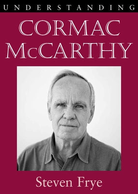 Understanding Cormac McCarthy by Frye, Steven
