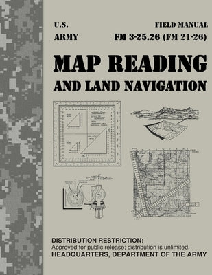 Map Reading and Land Navigation FM 3-25.26: The U.S. ARMY GUIDEBOOK by Headquarters Department of Army