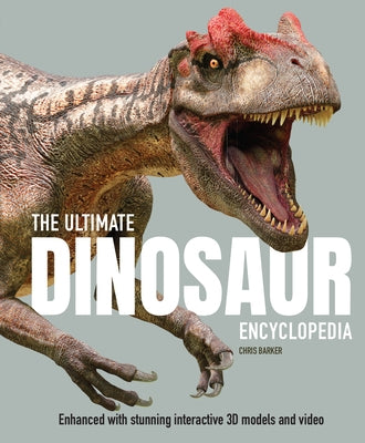 The Ultimate Dinosaur Encyclopedia: Enhanced with Stunning Interactive 3D Models and Videos by Barker, Chris
