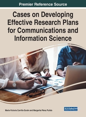 Cases on Developing Effective Research Plans for Communications and Information Science by Carrillo-Dur&#225;n, Mar&#237;a-Victoria