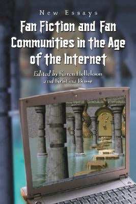 Fan Fiction and Fan Communities in the Age of the Internet: New Essays by Hellekson, Karen