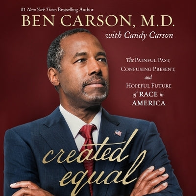 Created Equal: The Painful Past, Confusing Present, and Hopeful Future of Race in America by Carson, Ben