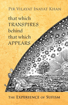 That Which Transpires Behind That Which Appears: The Experience of Sufism by Inayat Khan, Pir Vilayat