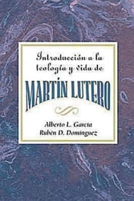 Introducción a la Teología Y Vida de Martín Lutero Aeth: An Introduction to the Theology and Life of Martin Luther Spanish by Association for Hispanic Theological Edu