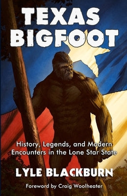 Texas Bigfoot: History, Legends, and Modern Encounters in the Lone Star State by Blackburn, Lyle