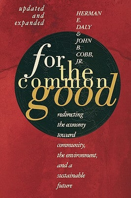 For the Common Good: Redirecting the Economy Toward Community, the Environment, and a Sustainable Future by Daly, Herman E.