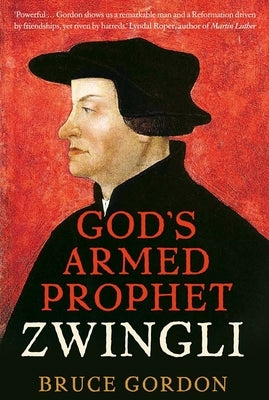 Zwingli: God's Armed Prophet by Gordon, F. Bruce