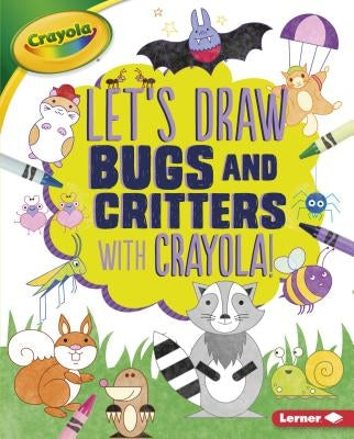 Let's Draw Bugs and Critters with Crayola (R) ! by Allen, Kathy