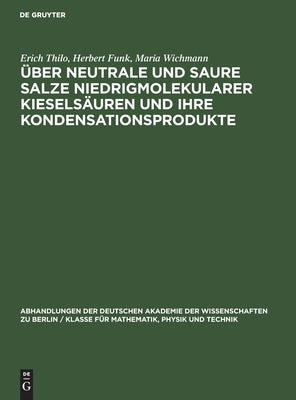 Über Neutrale und saure Salze niedrigmolekularer Kieselsäuren und ihre Kondensationsprodukte by Thilo Funk Wichmann, Erich Herbert Ma