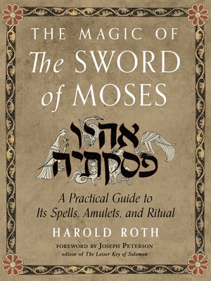 The Magic of the Sword of Moses: A Practical Guide to Its Spells, Amulets, and Ritual by Roth, Harold