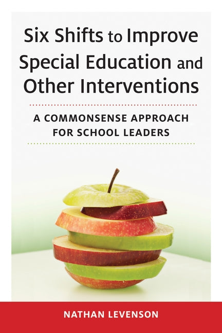 Six Shifts to Improve Special Education and Other Interventions: A Commonsense Approach for School Leaders by Levenson, Nathan