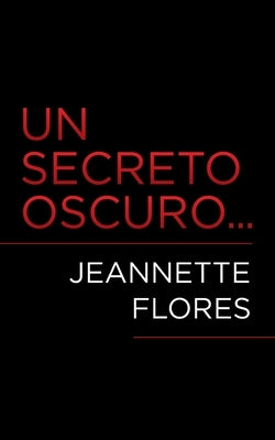 Un Secreto Oscuro... by Flores, Jeannette