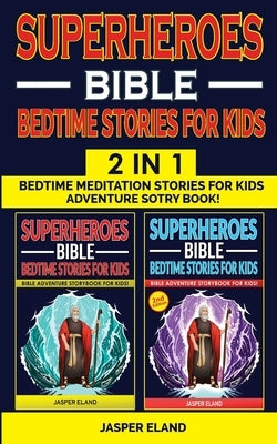 SUPERHEROES 2 in 1- BIBLE BEDTIME STORIES FOR KIDS AND ADULTS: Bedtime Meditation Stories for Kids - Adventure Storybook! Heroic Characters Come to Li by Eland, Jasper