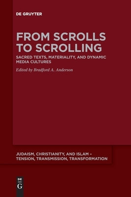 From Scrolls to Scrolling: Sacred Texts, Materiality, and Dynamic Media Cultures by Anderson, Bradford a.