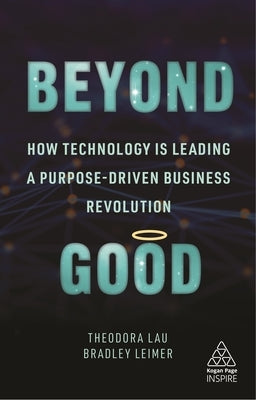 Beyond Good: How Technology Is Leading a Purpose-Driven Business Revolution by Lau, Theodora