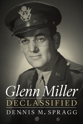 Glenn Miller Declassified by Spragg, Dennis M.