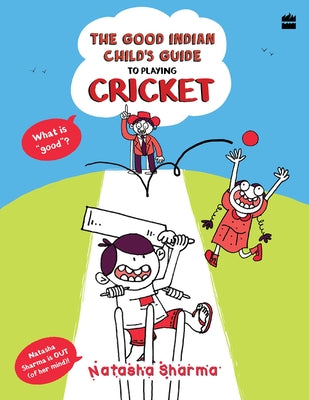 The Good Indian Child's Guide: To Playing Cricket by Sharma, Natasha