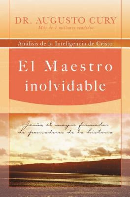 El Maestro Inolvidable: Jesus, el Mayor Formador de Pensadores de la Historia = Unforgettable Teacher = Unforgettable Teacher by Cury, Augusto