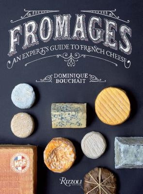 Fromages: An Expert's Guide to French Cheese by Bouchait, Dominique