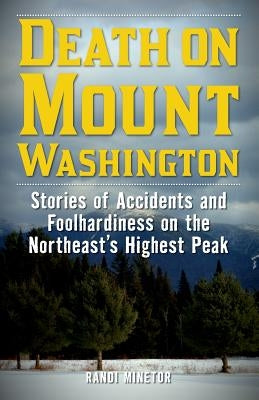 Death on Mount Washington: Stories of Accidents and Foolhardiness on the Northeast's Highest Peak by Minetor, Randi