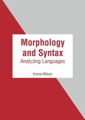 Morphology and Syntax: Analyzing Languages by Wilson, Emma