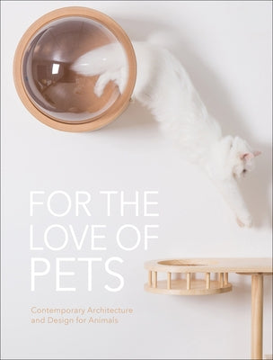 For the Love of Pets: Contemporary Architecture and Design for Animals by The Images Publishing Group