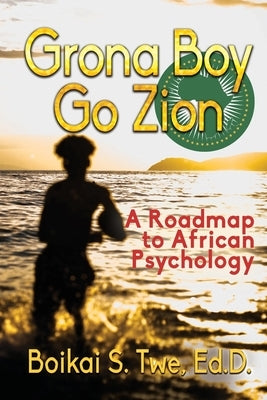 Grona Boy Go Zion: A Roadmap to African Psychology by Twe, Boikai S.