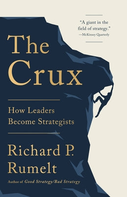 The Crux: How Leaders Become Strategists by Rumelt, Richard P.