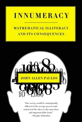 Innumeracy: Mathematical Illiteracy and Its Consequences by Paulos, John Allen