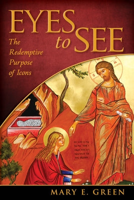 Eyes to See: The Redemptive Purpose of Icons by Green, Mary E.
