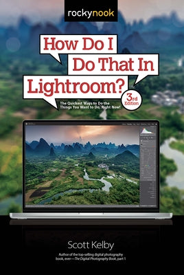 How Do I Do That in Lightroom?: The Quickest Ways to Do the Things You Want to Do, Right Now! (3rd Edition) by Kelby, Scott