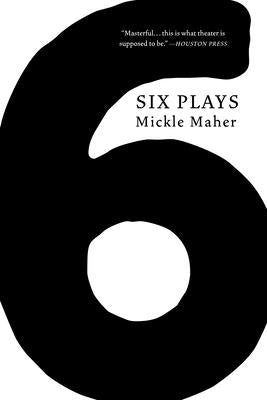 Six Plays by Maher, Mickle