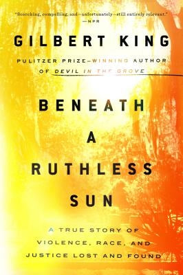 Beneath a Ruthless Sun: A True Story of Violence, Race, and Justice Lost and Found by King, Gilbert