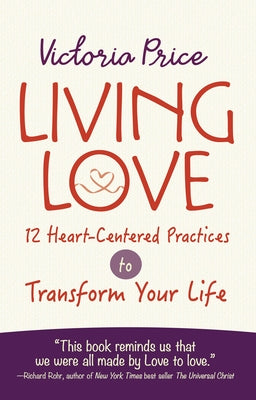 Living Love: 12 Heart-Centered Practices to Transform Your Life by Price, Victoria