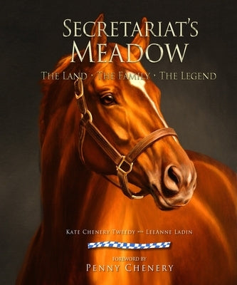 Secretariat's Meadow: The Land, the Family, the Legend by Tweedy, Kate Chenery
