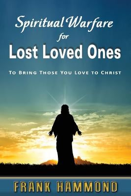 Spiritual Warfare for Lost Loved Ones by Hammond, Frank