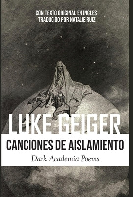 Canciones de Aislamiento: Poemas Oscuros de la Academia: Dark Academia Poems by Geiger, Luke