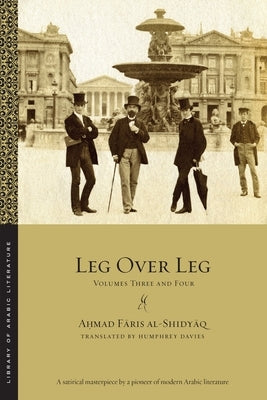 Leg Over Leg: Volumes Three and Four by Al-Shidy&#257;q, A&#7717;mad F&#257;ris