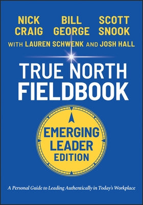 True North Fieldbook, Emerging Leader Edition: The Emerging Leader's Guide to Leading Authentically in Today's Workplace by George, Bill