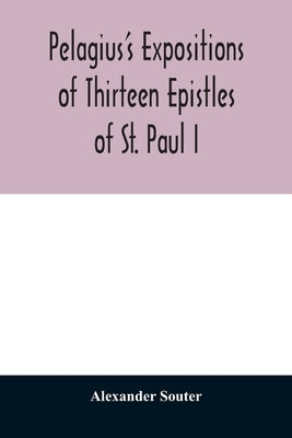 Pelagius's expositions of thirteen epistles of St. Paul I by Souter, Alexander