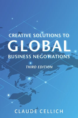 Creative Solutions to Global Business Negotiations, Third Edition by Cellich, Claude