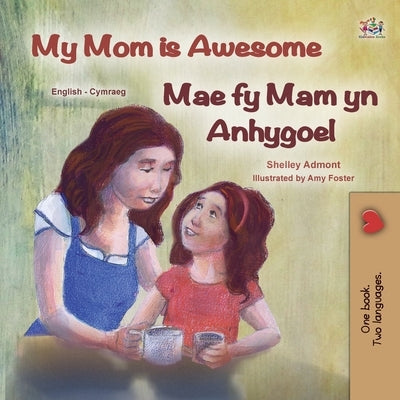 My Mom is Awesome (English Welsh Bilingual Children's Book) by Admont, Shelley