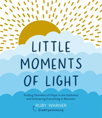 Little Moments of Light: Finding Glimmers of Hope in the Darkness by Warner, Ruby