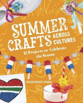 Summer Crafts Across Cultures: 12 Projects to Celebrate the Season by Borgert-Spaniol, Megan