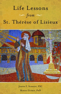 Life Lessons from Therese of Lisieux: Mentoring Our Restless Hearts by Schmidt, Joseph