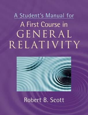 A Student's Manual for A First Course in General Relativity by Scott, Robert B.