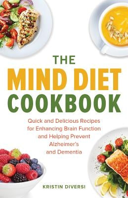 The Mind Diet Cookbook: Quick and Delicious Recipes for Enhancing Brain Function and Helping Prevent Alzheimer's and Dementia by Diversi, Kristin
