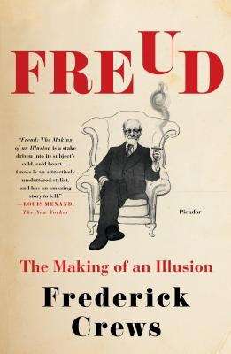 Freud: The Making of an Illusion by Crews, Frederick