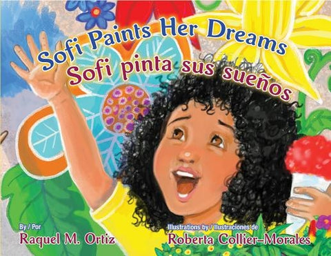 Sofi Paints Her Dreams/Sofi Pinta Sus Suenos by Ortiz, Raquel M.